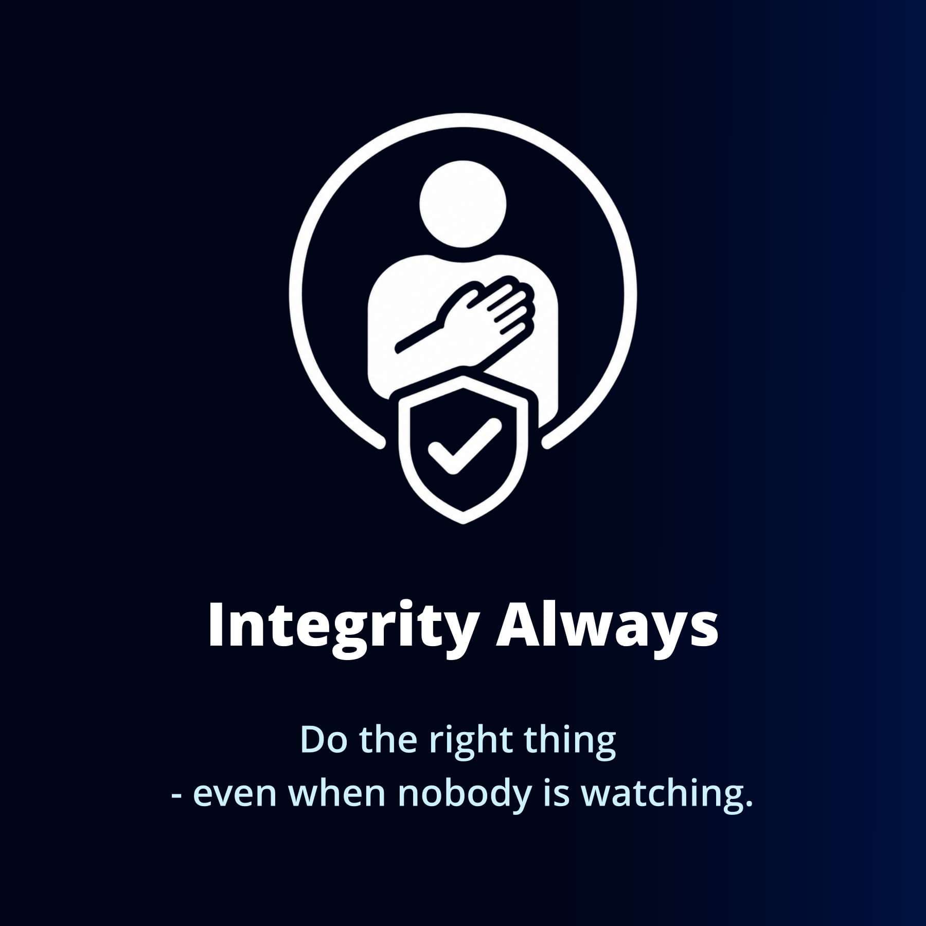 Integrity Always — Do the right thing even when nobody is watching.
